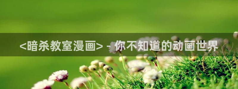 韩漫之家漫画免费阅读入口：<暗杀教室漫画> - 你不知道的动画世界