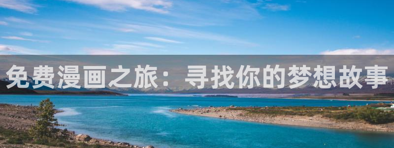 韩漫网站免费阅读看漫画下拉：免费漫画之旅：寻找你的梦想故事