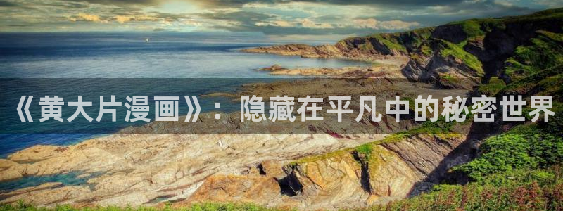香蕉韩漫漫画：《黄大片漫画》：隐藏在平凡中的秘密世界
